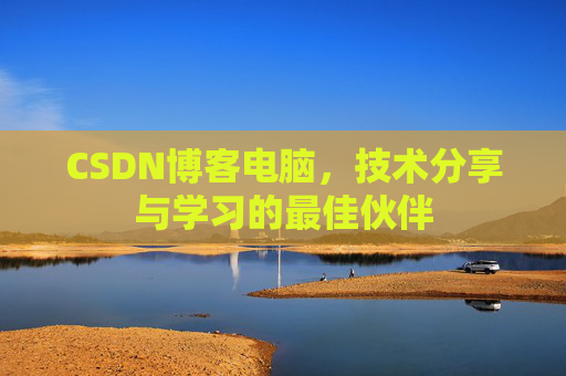 CSDN博客电脑，技术分享与学习的最佳伙伴
